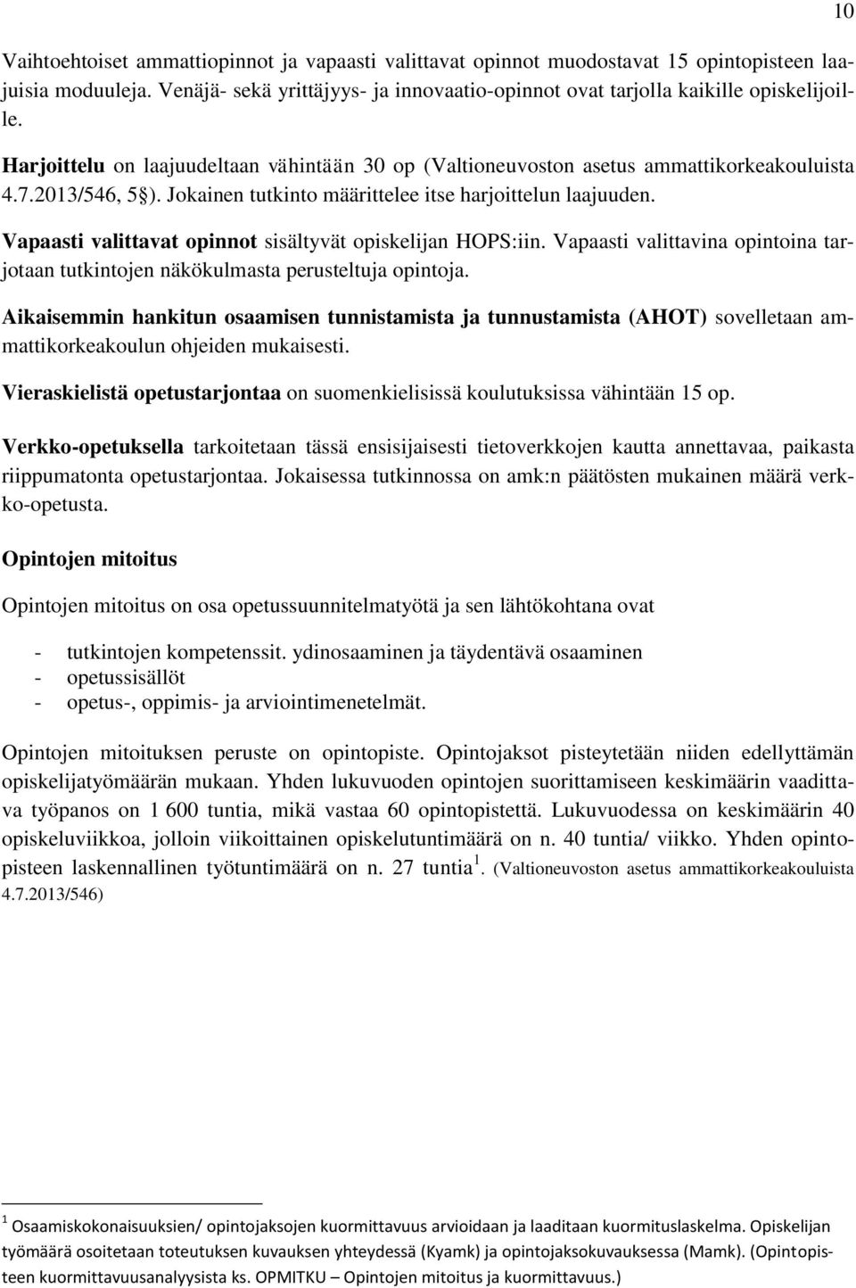 Vapaasti valittavat opinnot sisältyvät opiskelijan HOPS:iin. Vapaasti valittavina opintoina tarjotaan tutkintojen näkökulmasta perusteltuja opintoja.