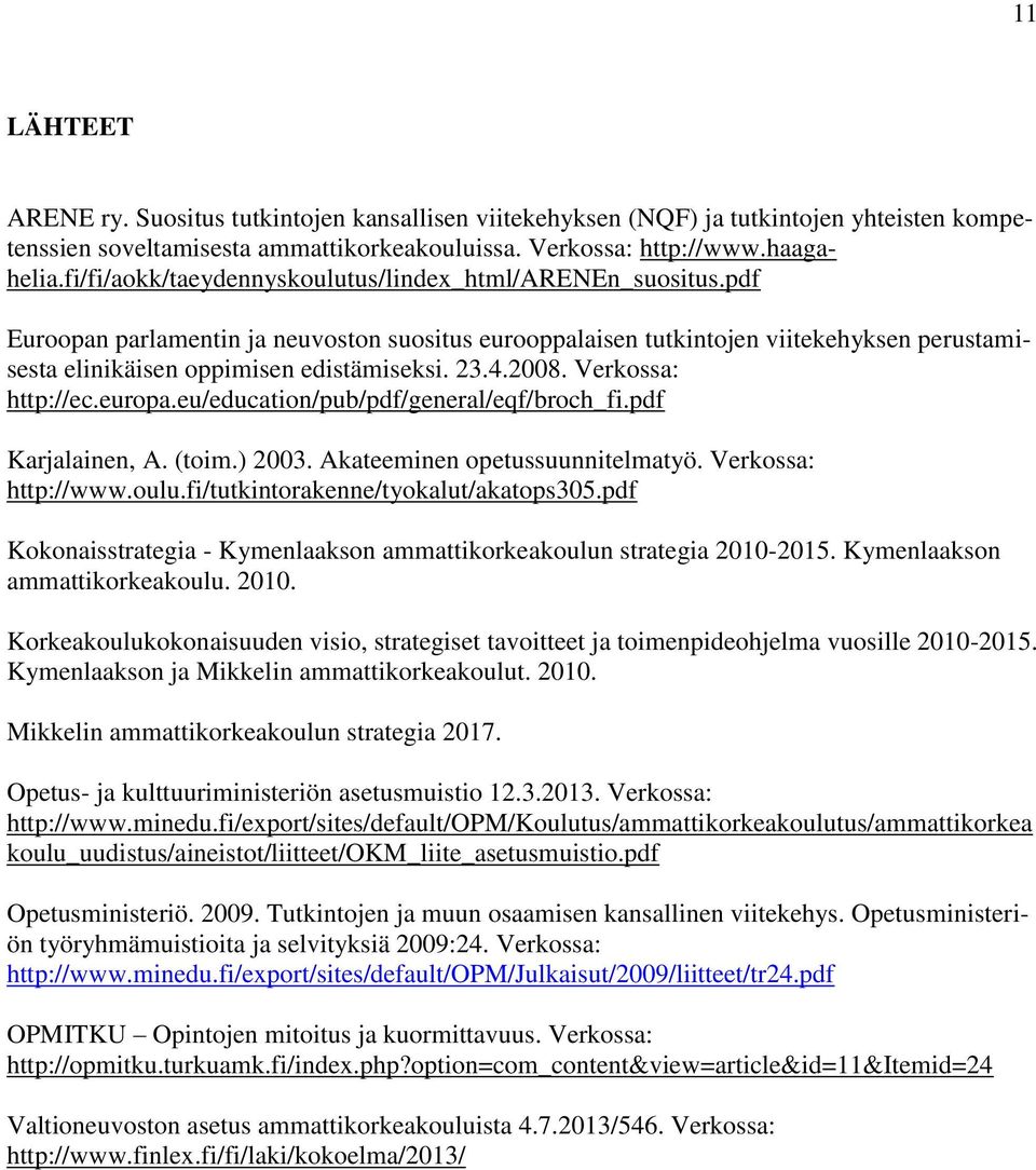 23.4.2008. Verkossa: http://ec.europa.eu/education/pub/pdf/general/eqf/broch_fi.pdf Karjalainen, A. (toim.) 2003. Akateeminen opetussuunnitelmatyö. Verkossa: http://www.oulu.