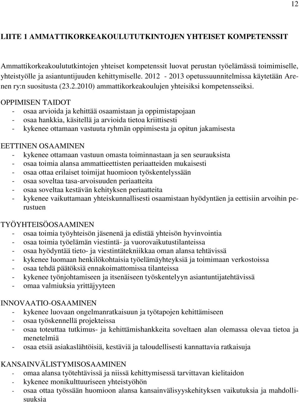 OPPIMISEN TAIDOT - osaa arvioida ja kehittää osaamistaan ja oppimistapojaan - osaa hankkia, käsitellä ja arvioida tietoa kriittisesti - kykenee ottamaan vastuuta ryhmän oppimisesta ja opitun