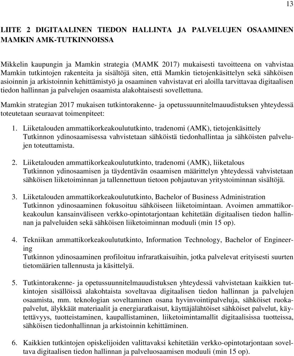 palvelujen osaamista alakohtaisesti sovellettuna. Mamkin strategian 2017 mukaisen tutkintorakenne- ja opetussuunnitelmauudistuksen yhteydessä toteutetaan seuraavat toimenpiteet: 1.