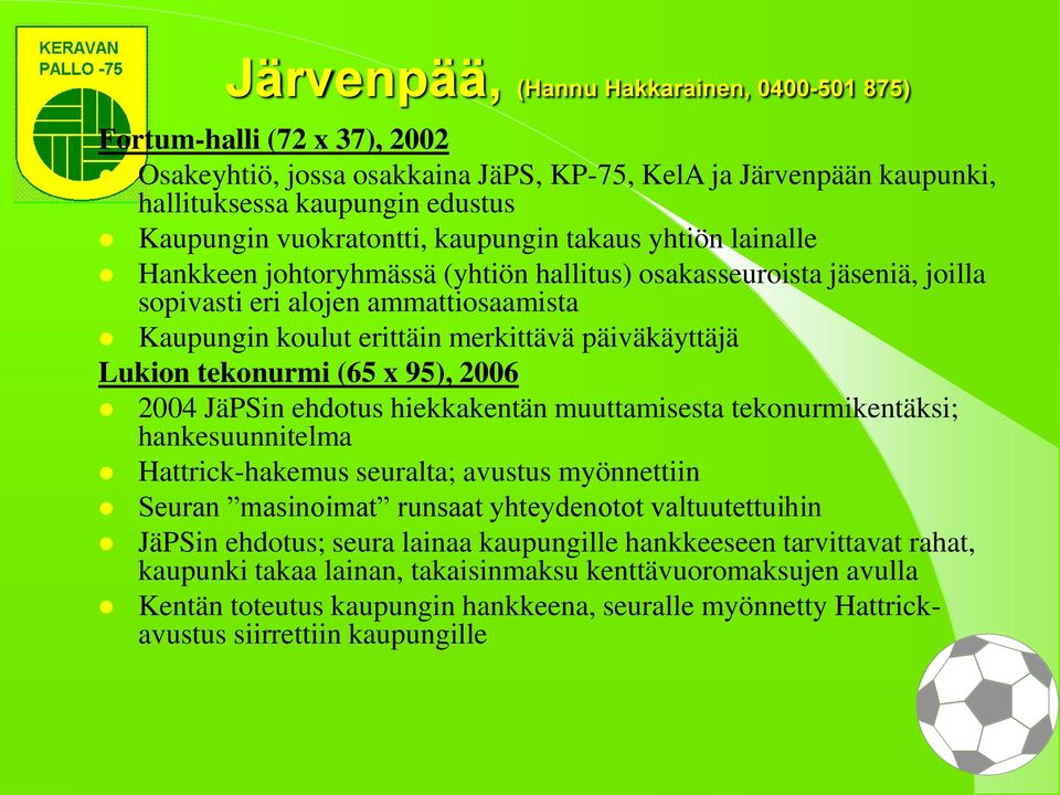 Lukion tekonurmi (65 x 95), 2006 2004 JäPSin ehdotus hiekkakentän muuttamisesta tekonurmikentäksi; hankesuunnitelma Hattrick-hakemus seuralta; avustus myönnettiin Seuran masinoimat runsaat