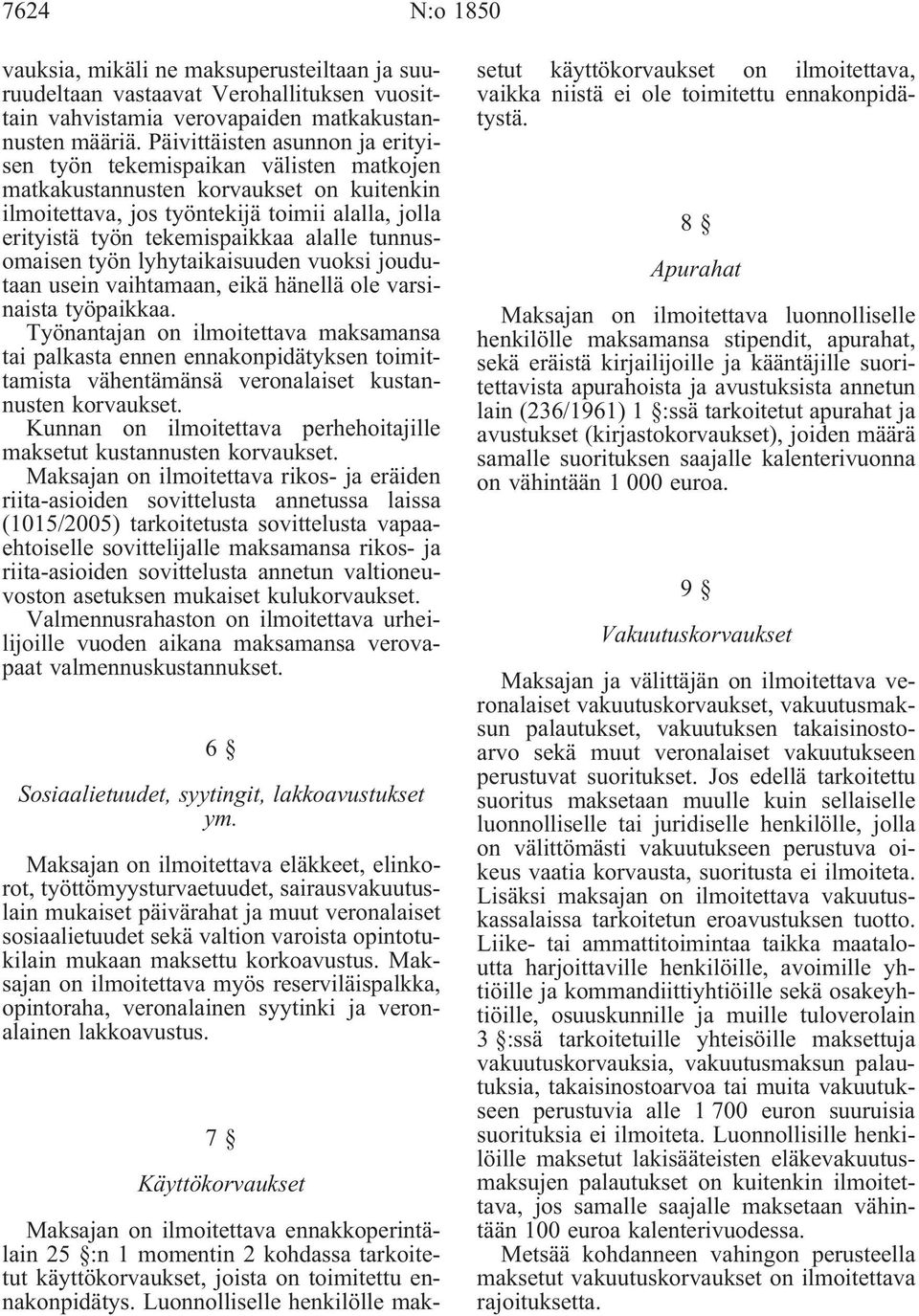 alalle tunnusomaisen työn lyhytaikaisuuden vuoksi joudutaan usein vaihtamaan, eikä hänellä ole varsinaista työpaikkaa.