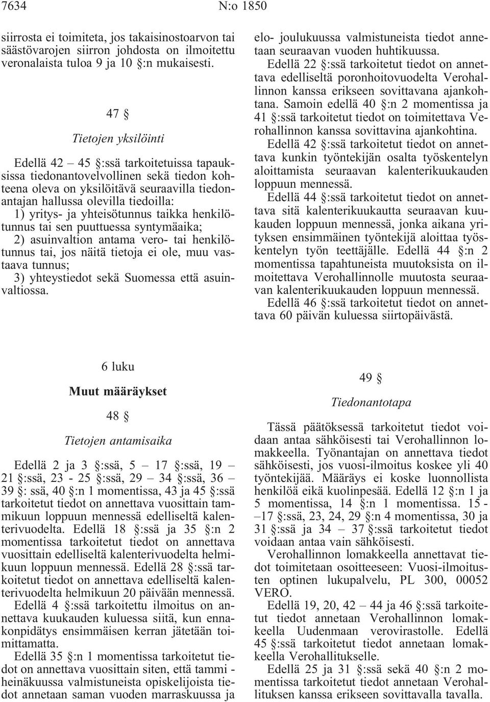 ja yhteisötunnus taikka henkilötunnus tai sen puuttuessa syntymäaika; 2) asuinvaltion antama vero- tai henkilötunnustai,josnäitätietojaeiole,muuvastaava tunnus; 3) yhteystiedot sekä Suomessa että