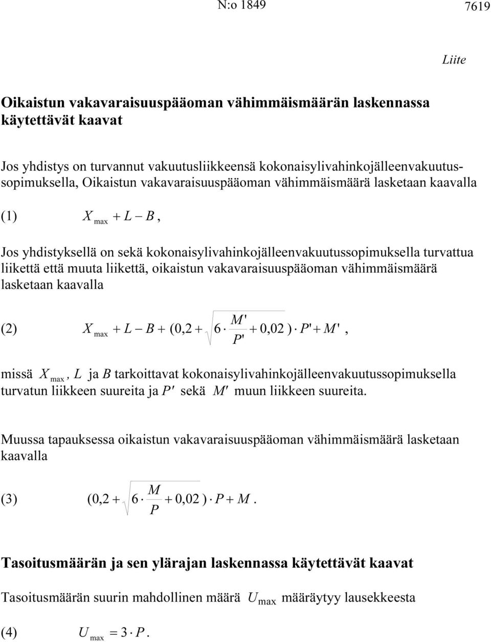 vakavaraisuuspääoman vähimmäismäärä lasketaan kaavalla M ' (2) X max + L B + (0,2 + 6 + 0,02 ) P' + M ', P' missä X max, L ja B tarkoittavat kokonaisylivahinkojälleenvakuutussopimuksella turvatun