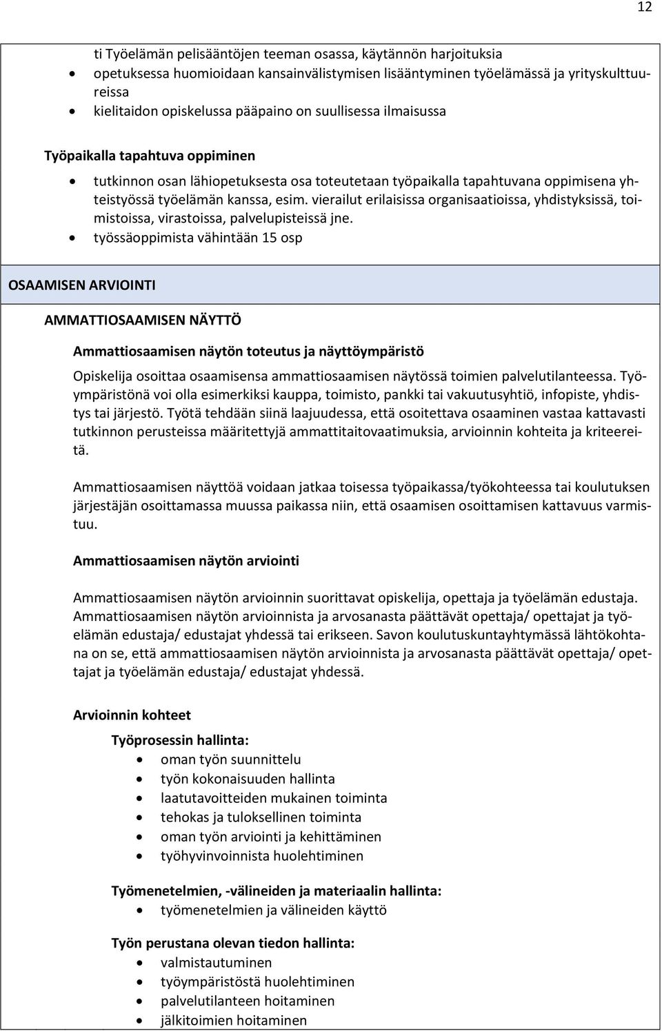 vierailut erilaisissa organisaatioissa, yhdistyksissä, toimistoissa, virastoissa, palvelupisteissä jne.