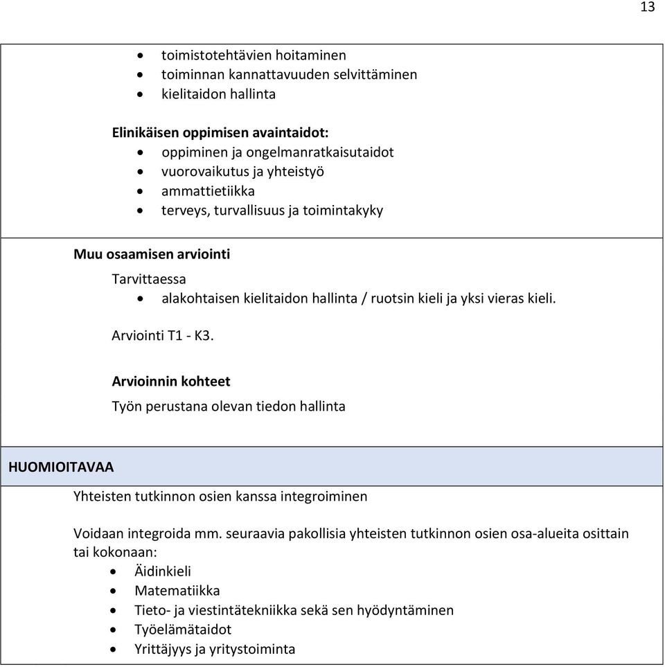 Arviointi T1 K3. Arvioinnin kohteet Työn perustana olevan tiedon hallinta HUOMIOITAVAA Yhteisten tutkinnon osien kanssa integroiminen Voidaan integroida mm.