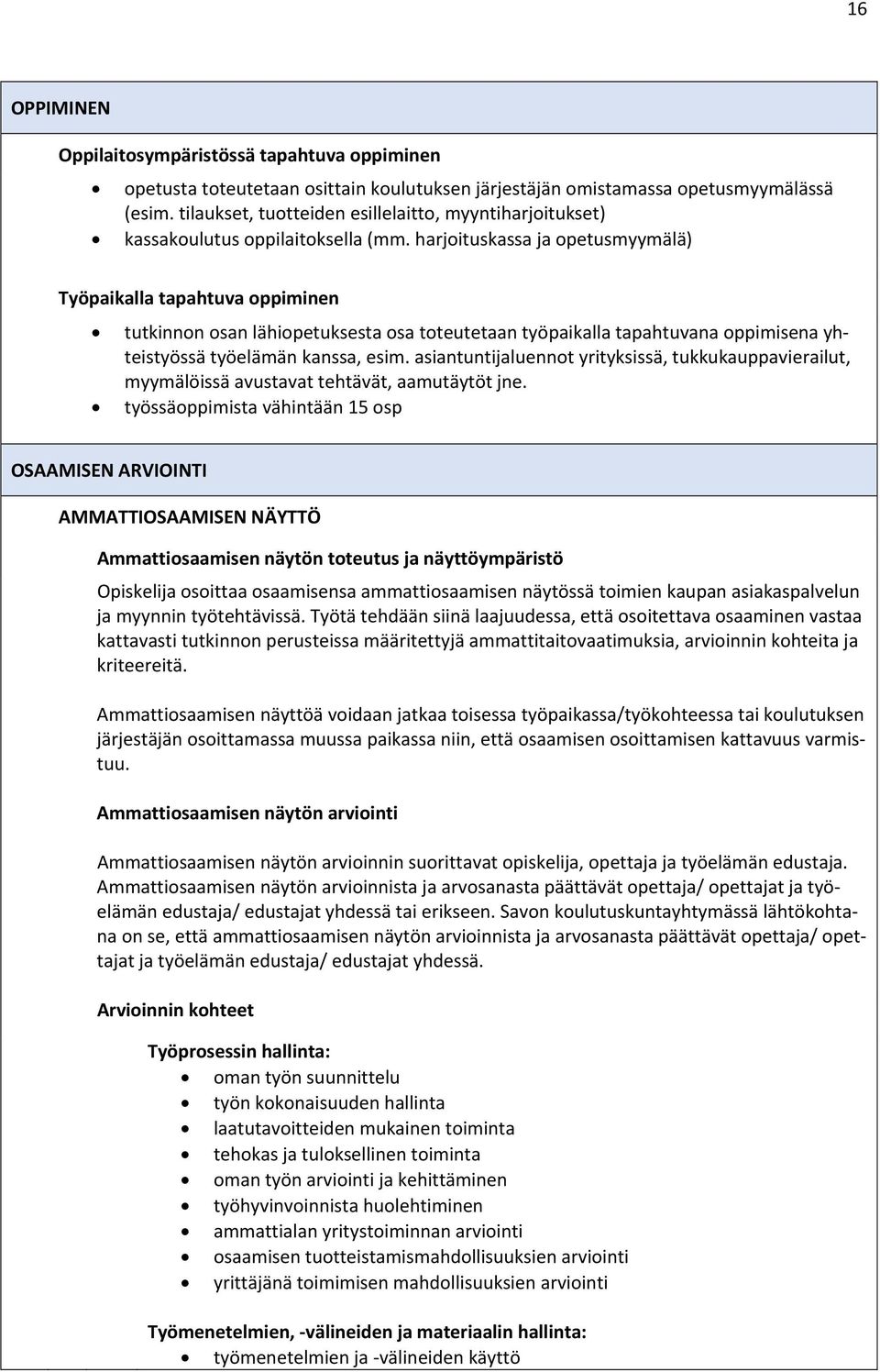 harjoituskassa ja opetusmyymälä) Työpaikalla tapahtuva oppiminen tutkinnon osan lähiopetuksesta osa toteutetaan työpaikalla tapahtuvana oppimisena yhteistyössä työelämän kanssa, esim.