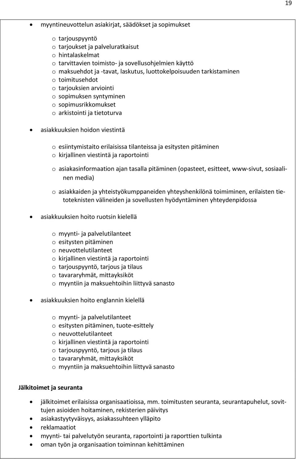 esiintymistaito erilaisissa tilanteissa ja esitysten pitäminen o kirjallinen viestintä ja raportointi o asiakasinformaation ajan tasalla pitäminen (opasteet, esitteet, www sivut, sosiaalinen media) o