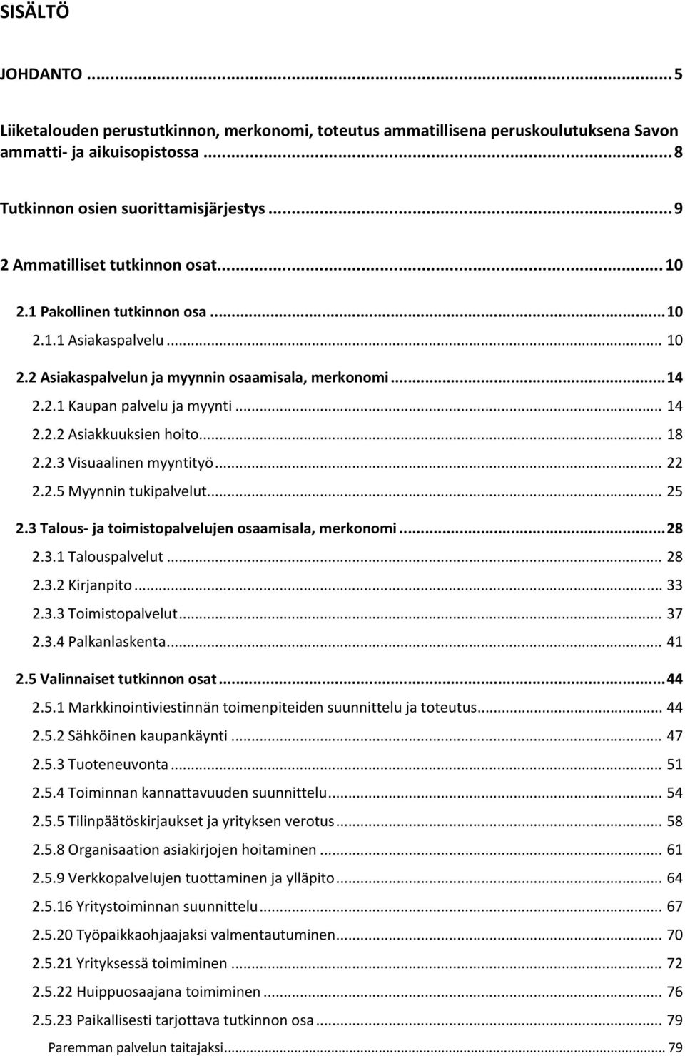 .. 18 2.2.3 Visuaalinen myyntityö... 22 2.2.5 Myynnin tukipalvelut... 25 2.3 Talous ja toimistopalvelujen osaamisala, merkonomi... 28 2.3.1 Talouspalvelut... 28 2.3.2 Kirjanpito... 33 2.3.3 Toimistopalvelut.