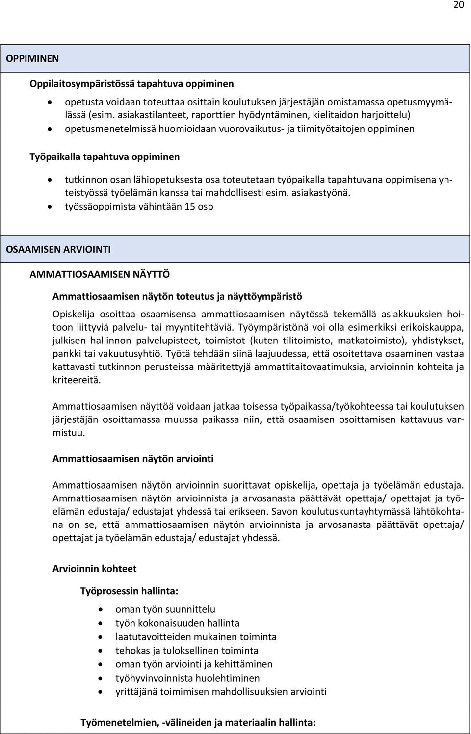 lähiopetuksesta osa toteutetaan työpaikalla tapahtuvana oppimisena yhteistyössä työelämän kanssa tai mahdollisesti esim. asiakastyönä.