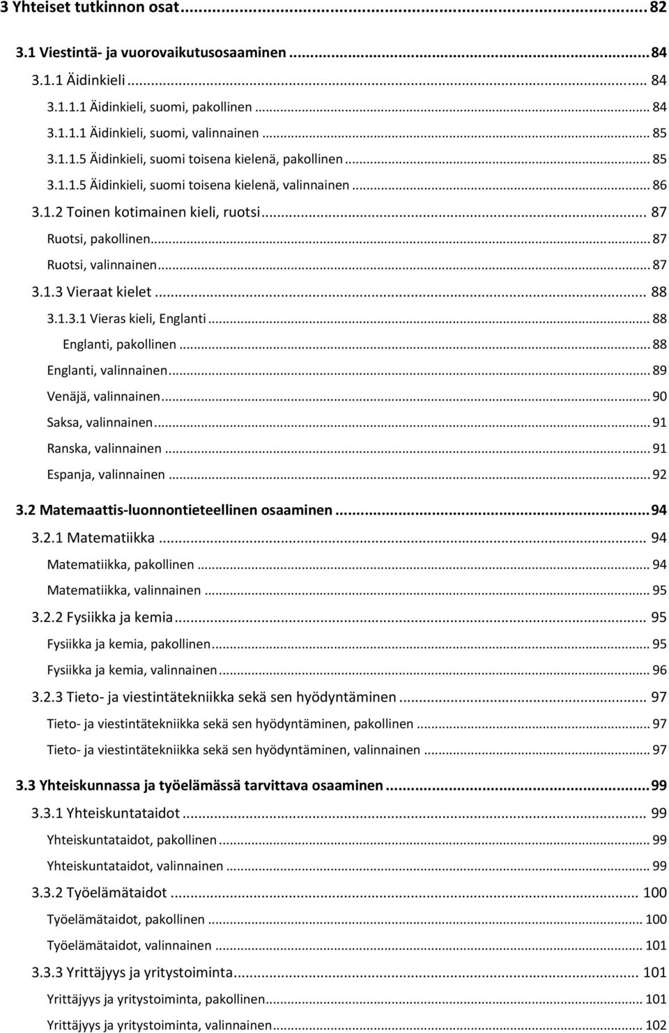 .. 88 Englanti, pakollinen... 88 Englanti, valinnainen... 89 Venäjä, valinnainen... 90 Saksa, valinnainen... 91 Ranska, valinnainen... 91 Espanja, valinnainen... 92 3.
