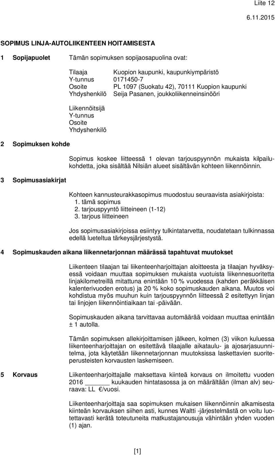 mukaista kilpailukohdetta, joka sisältää Nilsiän alueet sisältävän kohteen liikennöinnin. Kohteen kannusteurakkasopimus muodostuu seuraavista asiakirjoista: 1. tämä sopimus 2.