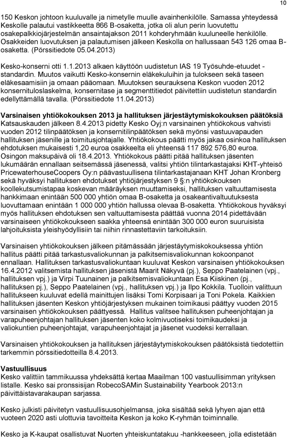 Osakkeiden luovutuksen ja palautumisen jälkeen Keskolla on hallussaan 543 126 omaa B- osaketta. (Pörssitiedote 05.04.2013) Kesko-konserni otti 1.1.2013 alkaen käyttöön uudistetun IAS 19 Työsuhde-etuudet - standardin.