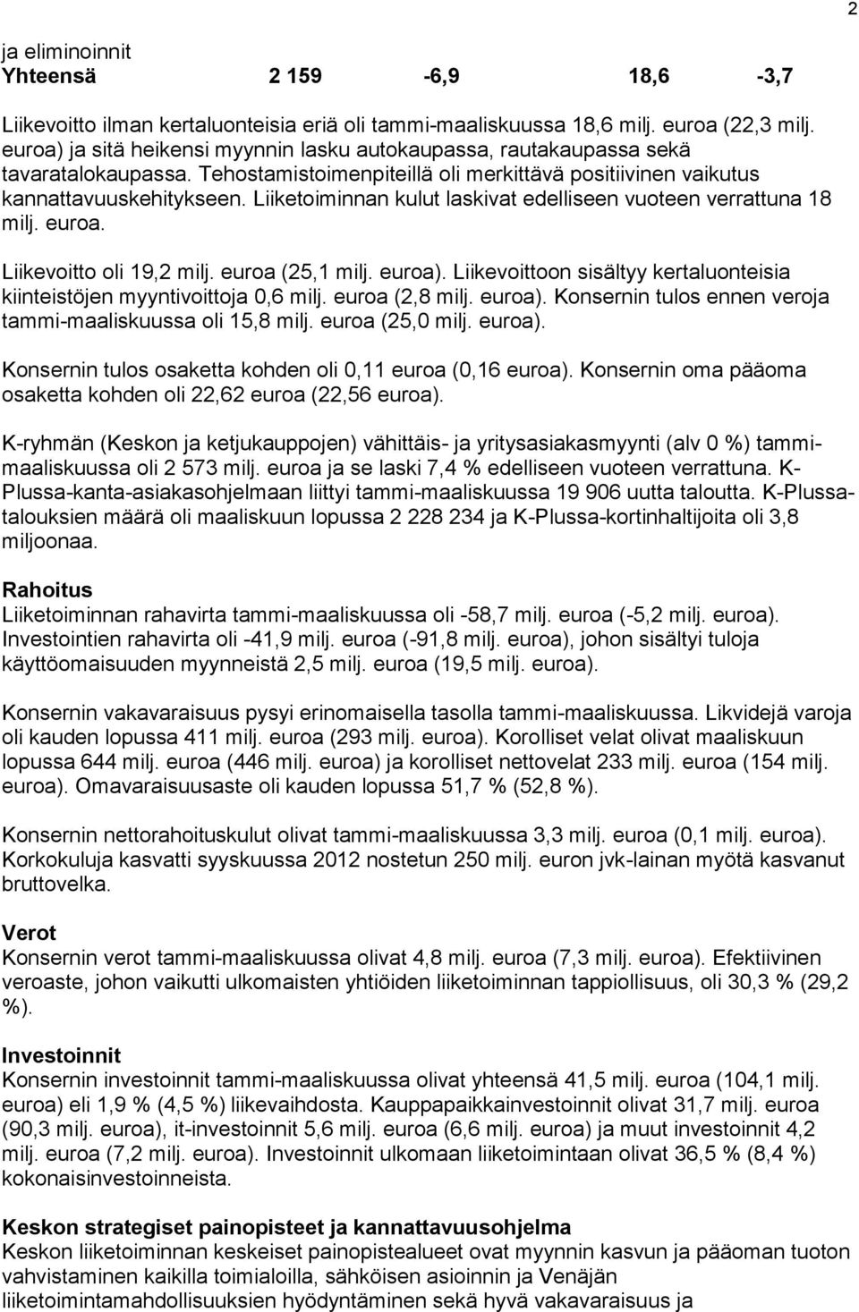 Liiketoiminnan kulut laskivat edelliseen vuoteen verrattuna 18 milj. euroa. Liikevoitto oli 19,2 milj. euroa (25,1 milj. euroa).