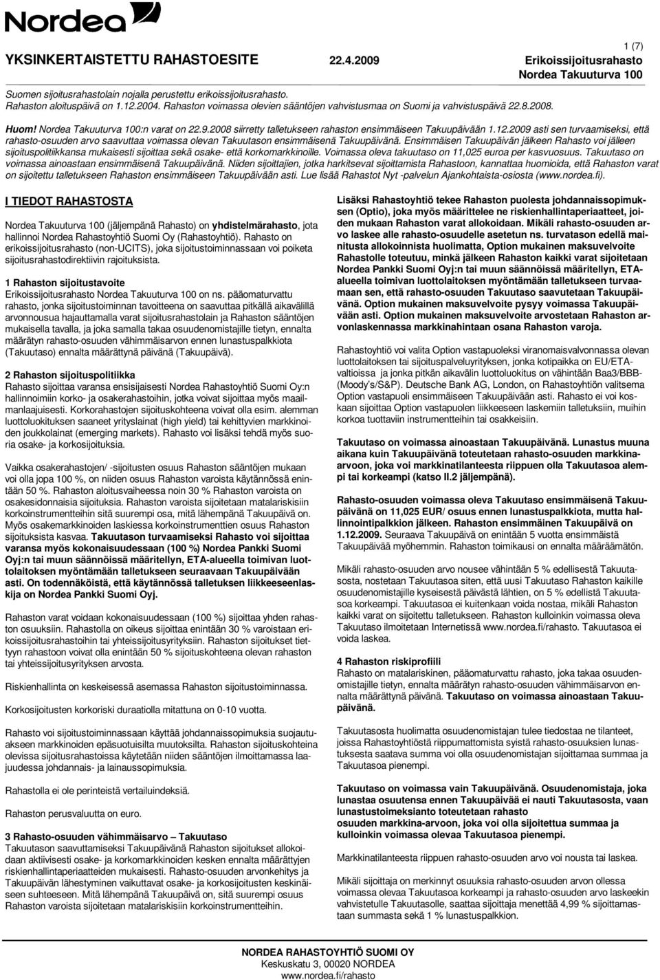 Rahasto on erikoissijoitusrahasto (non-ucits), joka sijoitustoiminnassaan voi poiketa sijoitusrahastodirektiivin rajoituksista. 1 Rahaston sijoitustavoite Erikoissijoitusrahasto on ns.