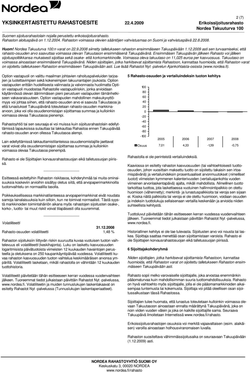 Option vastapuolen erittäin huolellisesta valinnasta ja valvonnasta huolimatta Option vastapuoli muodostaa Rahastolle vastapuoliriskin, jonka arvioidaan käytännössä olevan äärimmäisen pieni perustuen