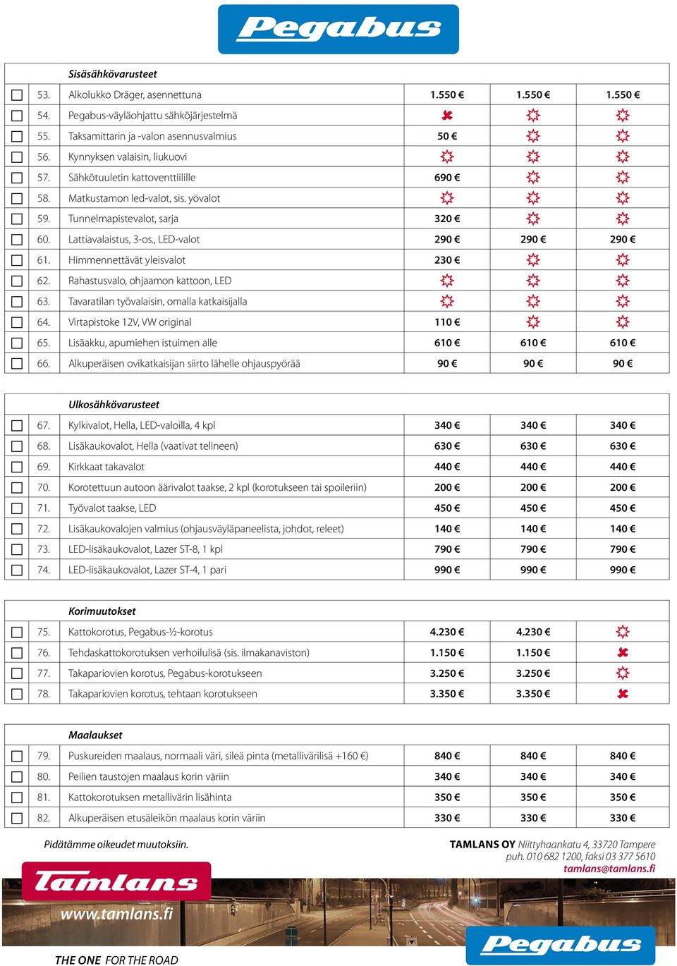 Rahastusvalo, ohjaamon kattoon, LED 63. Tavaratilan työvalaisin, omalla katkaisijalla 64. Virtapistoke 12V, VW original 110 65. Lisäakku, apumiehen istuimen alle 610 610 610 66.