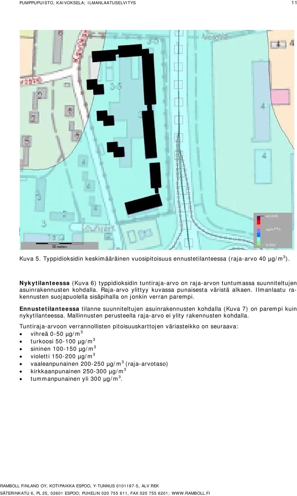 Ilmanlaatu rakennusten suojapuolella sisäpihalla on jonkin verran parempi. Ennustetilanteessa tilanne suunniteltujen asuinrakennusten kohdalla (Kuva 7) on parempi kuin nykytilanteessa.