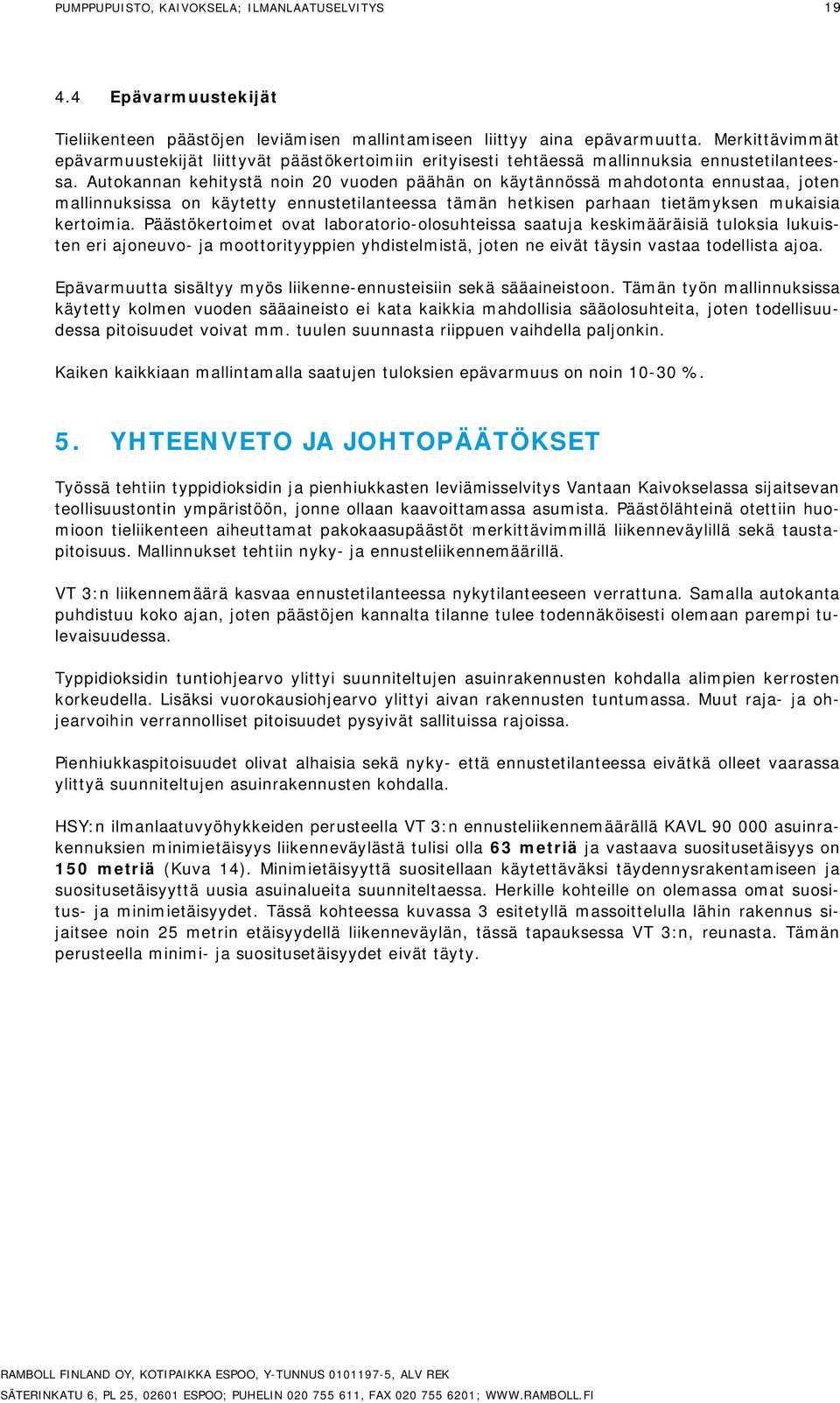 Autokannan kehitystä noin 20 vuoden päähän on käytännössä mahdotonta ennustaa, joten mallinnuksissa on käytetty ennustetilanteessa tämän hetkisen parhaan tietämyksen mukaisia kertoimia.