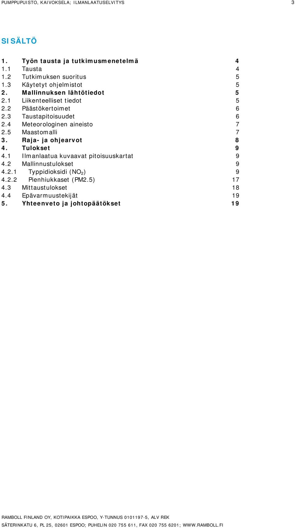 4 Meteorologinen aineisto 7 2.5 Maastomalli 7 3. Raja- ja ohjearvot 8 4. Tulokset 9 4.1 Ilmanlaatua kuvaavat pitoisuuskartat 9 4.