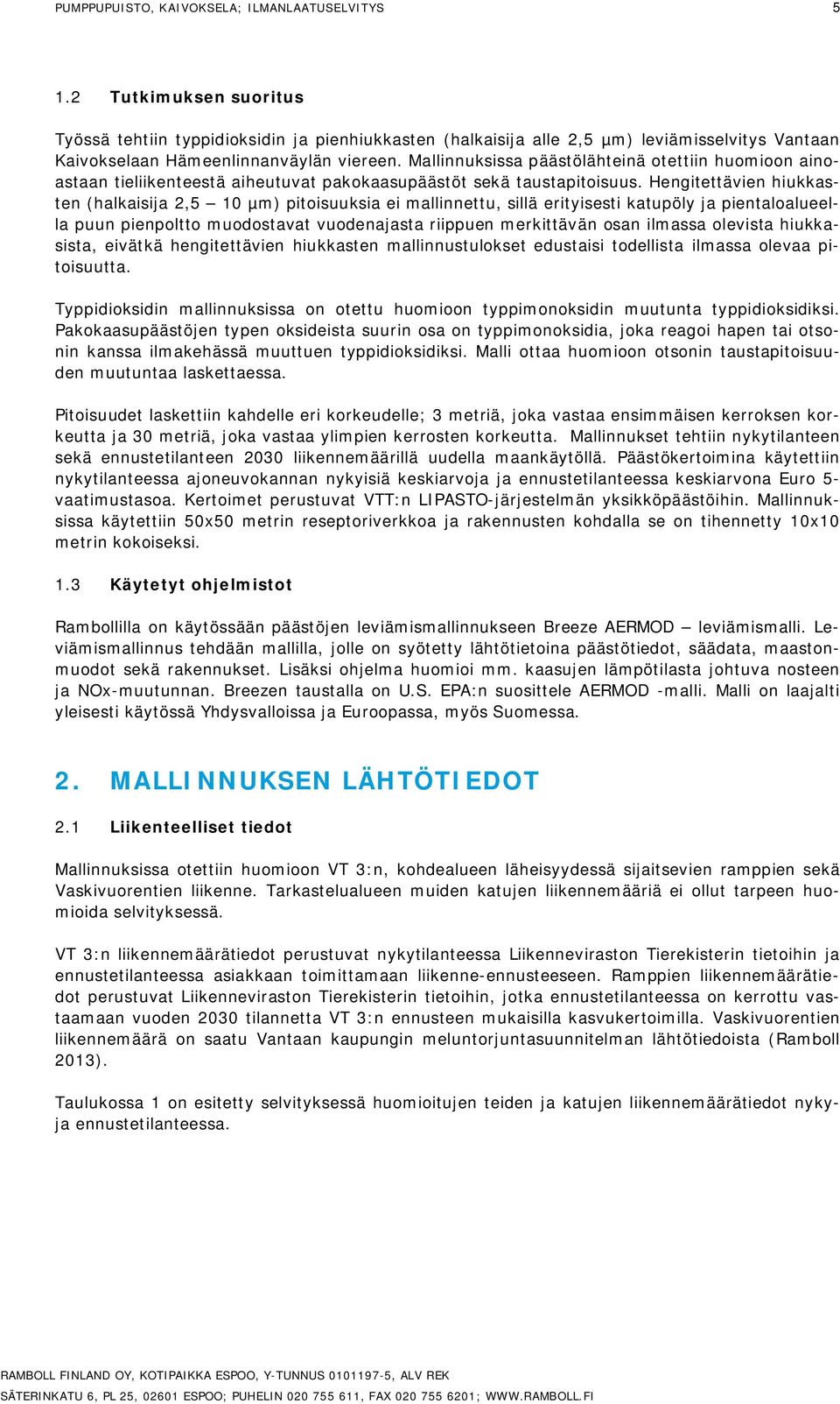 Mallinnuksissa päästölähteinä otettiin huomioon ainoastaan tieliikenteestä aiheutuvat pakokaasupäästöt sekä taustapitoisuus.