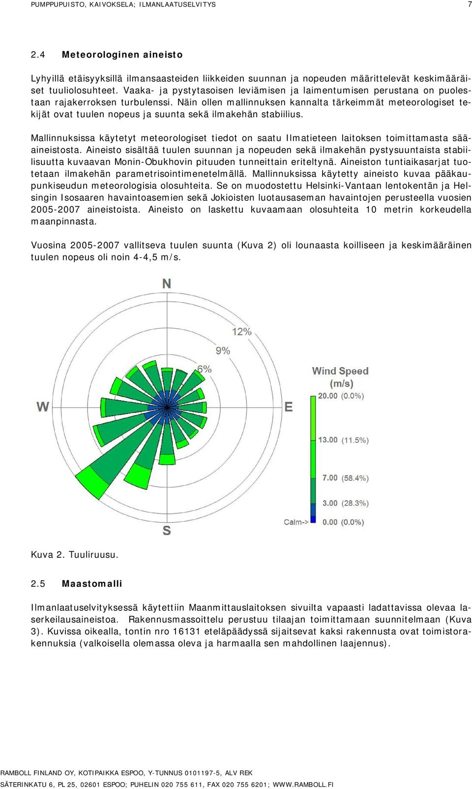 Näin ollen mallinnuksen kannalta tärkeimmät meteorologiset tekijät ovat tuulen nopeus ja suunta sekä ilmakehän stabiilius.