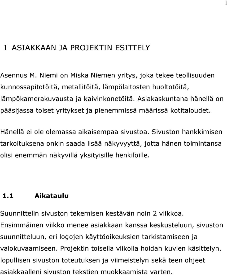 Asiakaskuntana hänellä on pääsijassa toiset yritykset ja pienemmissä määrissä kotitaloudet. Hänellä ei ole olemassa aikaisempaa sivustoa.