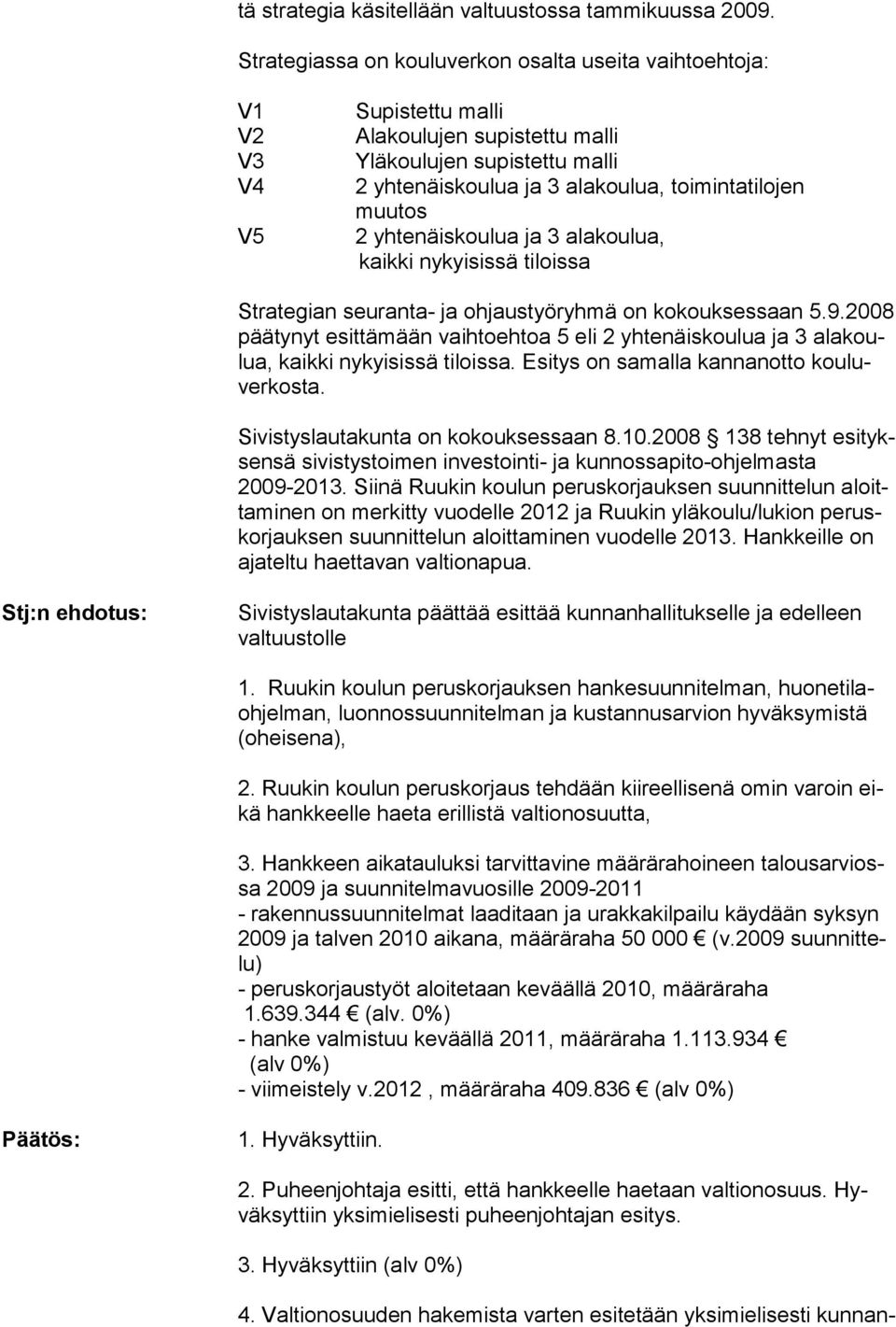 muutos 2 yhtenäiskoulua ja 3 alakoulua, kaikki nykyisissä tiloissa Strategian seuranta- ja ohjaustyöryhmä on kokouksessaan 5.9.