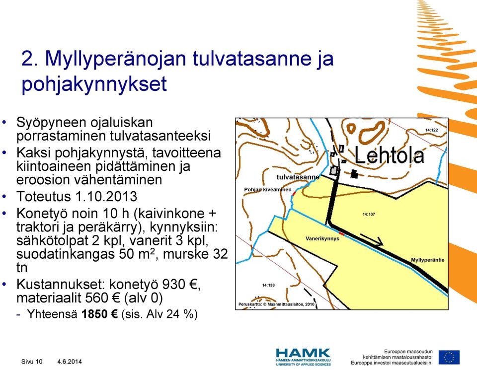 2013 Konetyö noin 10 h (kaivinkone + traktori ja peräkärry), kynnyksiin: sähkötolpat 2 kpl, vanerit 3 kpl,