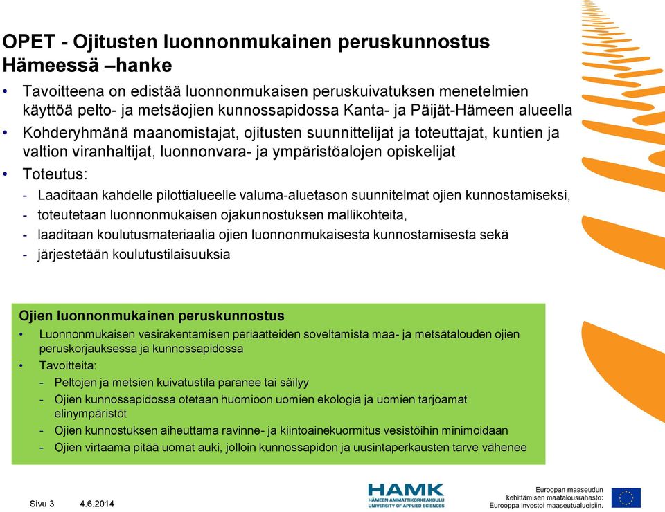 pilottialueelle valuma-aluetason suunnitelmat ojien kunnostamiseksi, - toteutetaan luonnonmukaisen ojakunnostuksen mallikohteita, - laaditaan koulutusmateriaalia ojien luonnonmukaisesta