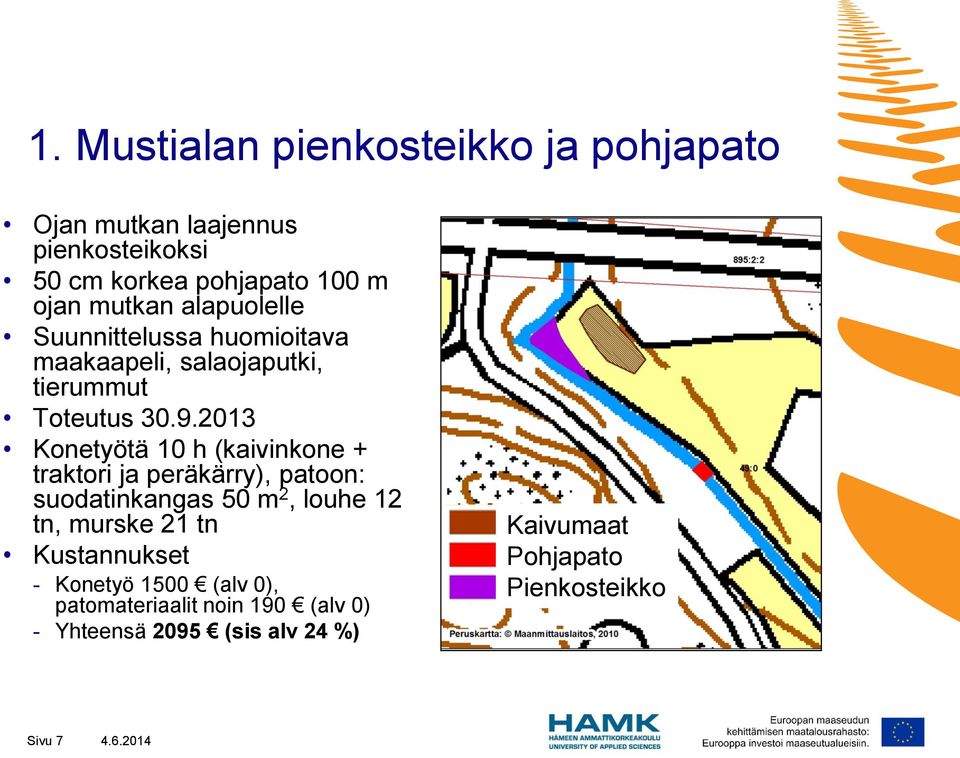 2013 Konetyötä 10 h (kaivinkone + traktori ja peräkärry), patoon: suodatinkangas 50 m 2, louhe 12 tn, murske 21 tn