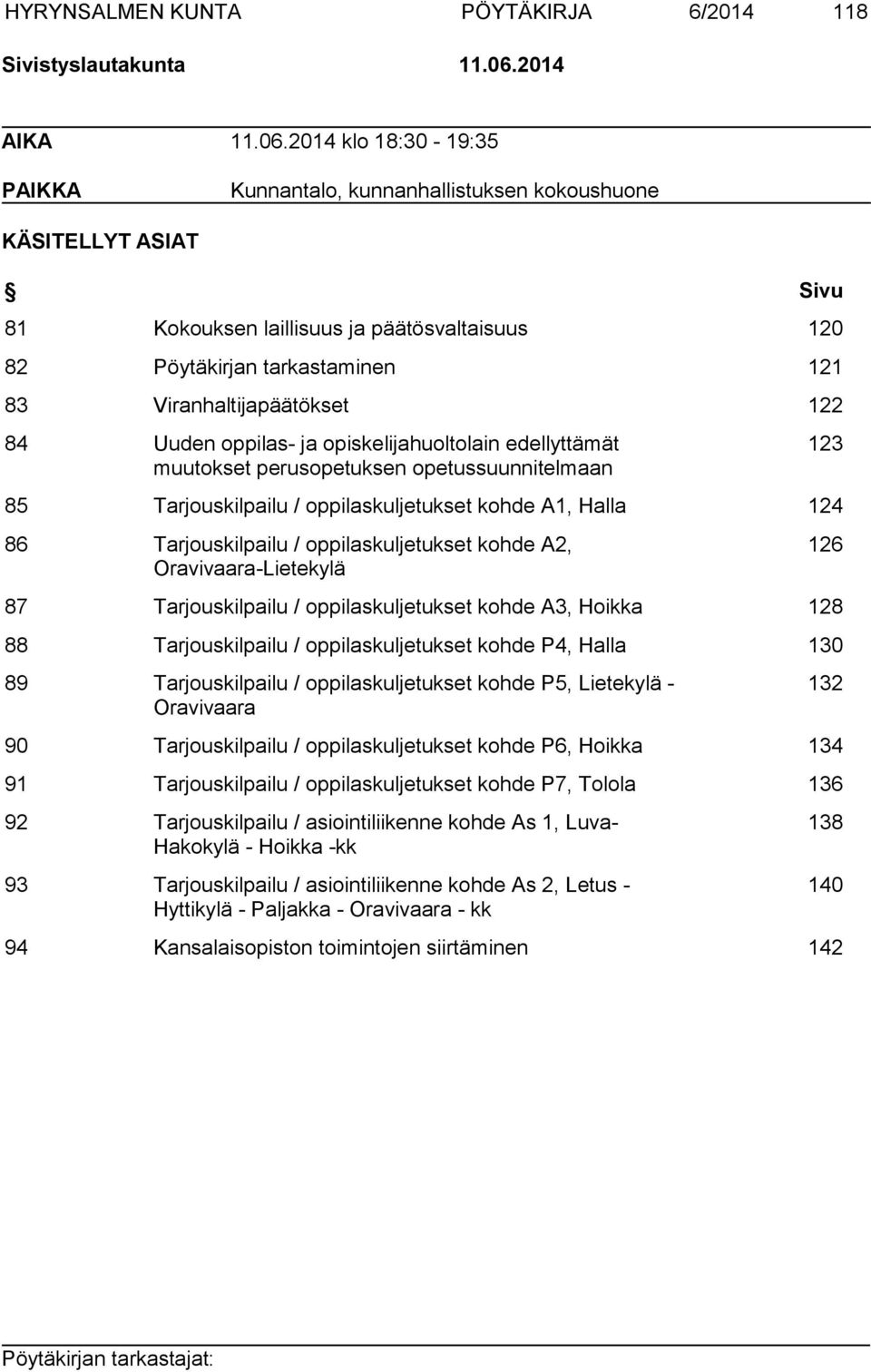 2014 klo 18:30-19:35 PAIKKA Kunnantalo, kunnanhallistuksen kokoushuone KÄSITELLYT ASIAT Sivu 81 Kokouksen laillisuus ja päätösvaltaisuus 120 82 Pöytäkirjan tarkastaminen 121 83 Viranhaltijapäätökset