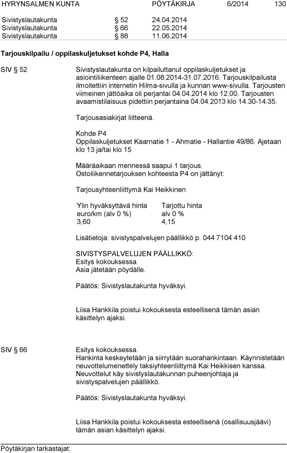 Tarjouskilpailusta ilmoitettiin internetin Hilma-sivulla ja kunnan www-sivulla. Tarjousten viimeinen jättöaika oli perjantai 04.04.2014 klo 12.00. Tarjousten avaamistilaisuus pidettiin perjantaina 04.