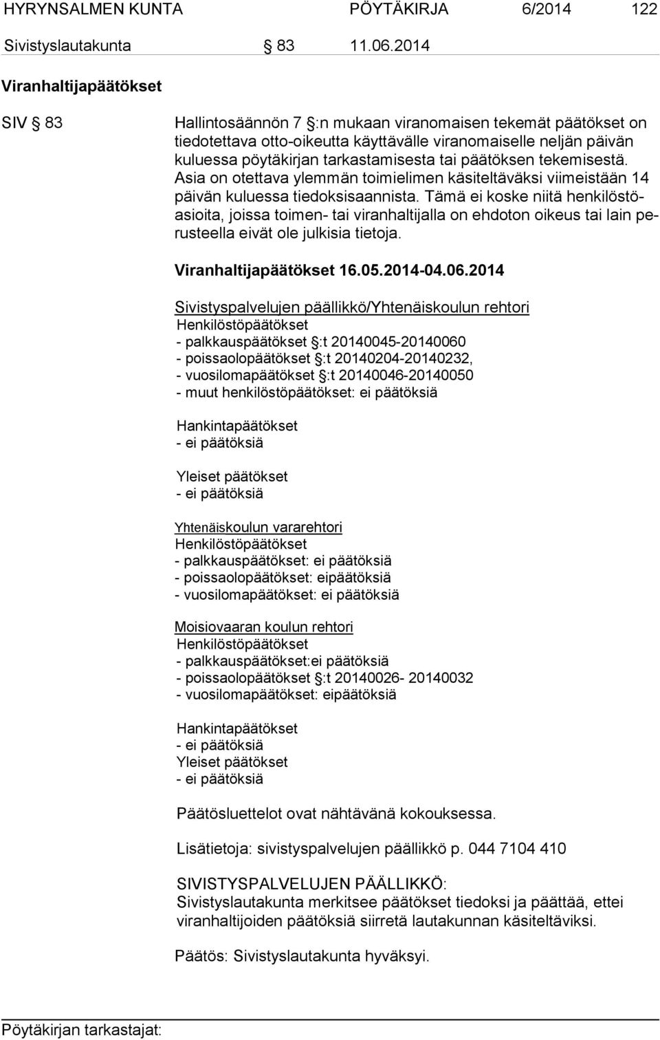 tarkastamisesta tai päätöksen tekemisestä. Asia on otettava ylemmän toimielimen käsiteltäväksi viimeistään 14 päivän kuluessa tiedoksisaannista.