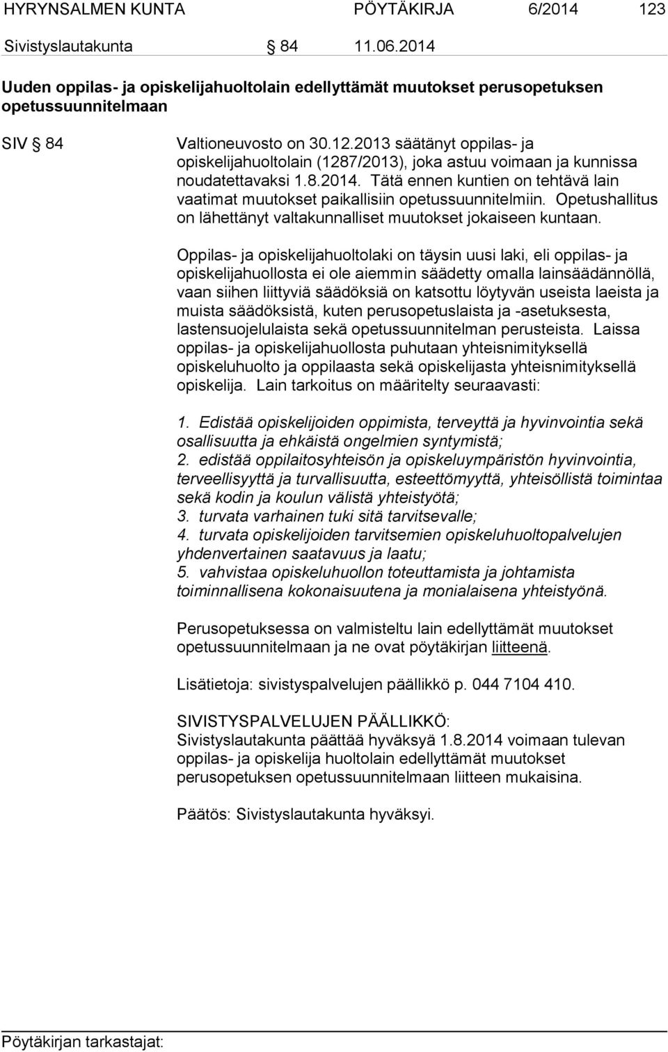 Tätä ennen kuntien on tehtävä lain vaatimat muutokset paikallisiin opetussuunnitelmiin. Opetushallitus on lähettänyt valtakunnalliset muutokset jokaiseen kuntaan.