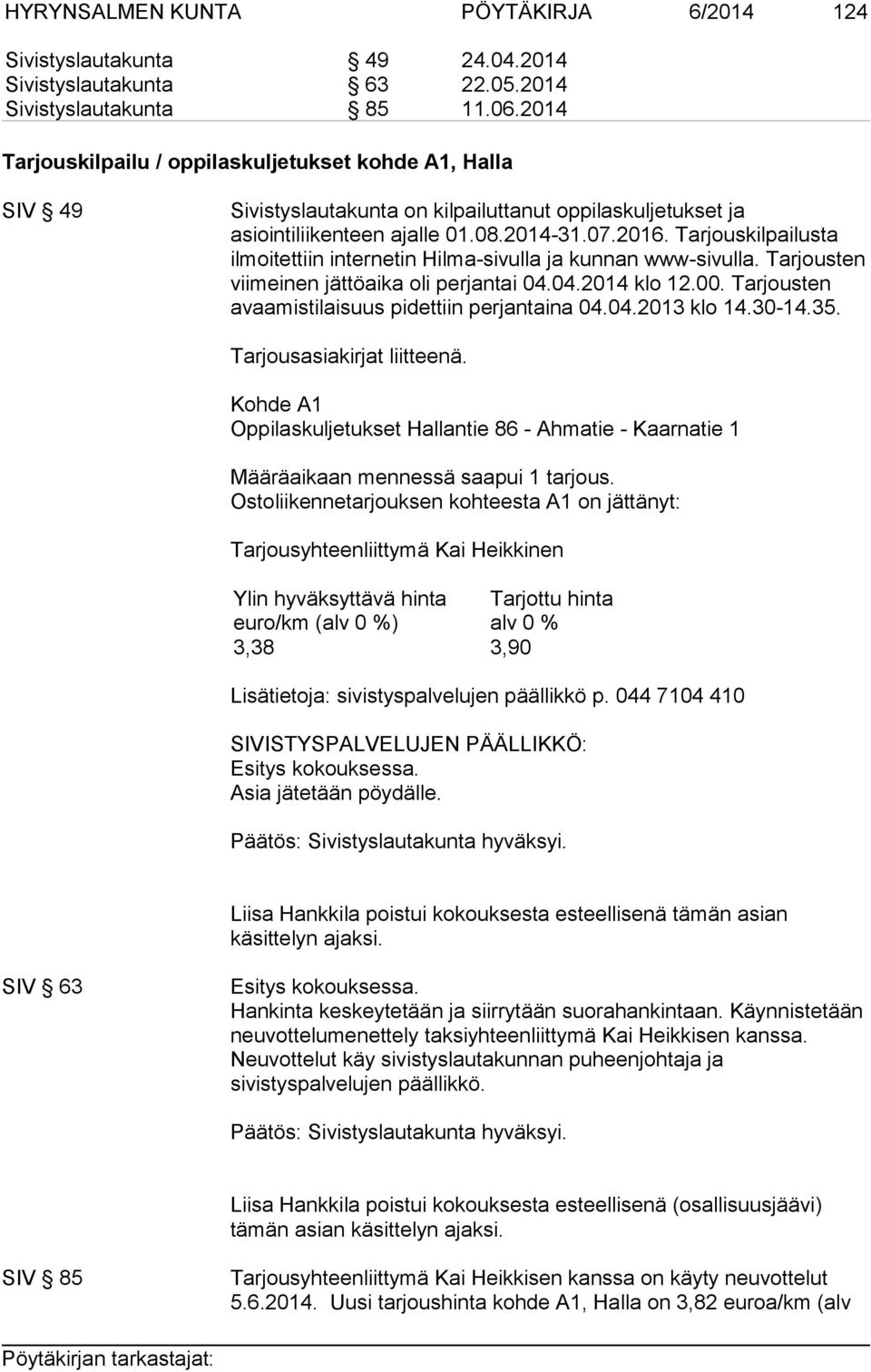 Tarjouskilpailusta ilmoitettiin internetin Hilma-sivulla ja kunnan www-sivulla. Tarjousten viimeinen jättöaika oli perjantai 04.04.2014 klo 12.00. Tarjousten avaamistilaisuus pidettiin perjantaina 04.