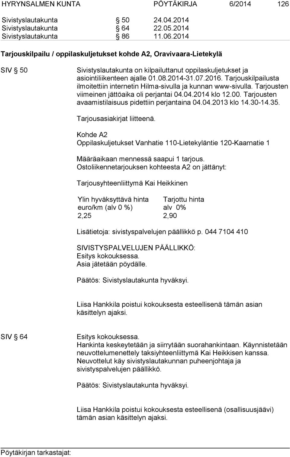 Tarjouskilpailusta ilmoitettiin internetin Hilma-sivulla ja kunnan www-sivulla. Tarjousten viimeinen jättöaika oli perjantai 04.04.2014 klo 12.00. Tarjousten avaamistilaisuus pidettiin perjantaina 04.