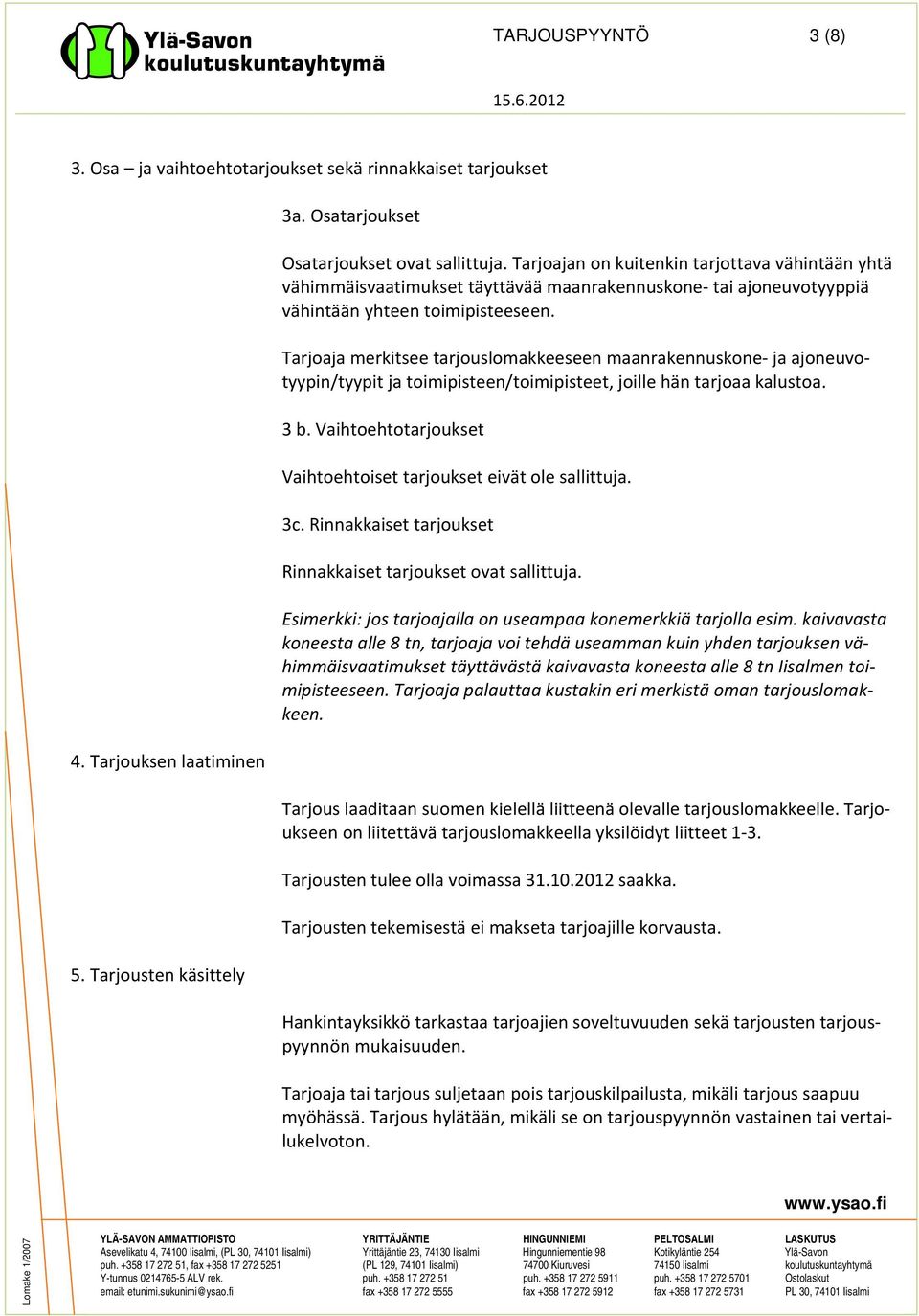 Tarjoaja merkitsee tarjouslomakkeeseen maanrakennuskone ja ajoneuvotyypin/tyypit ja toimipisteen/toimipisteet, joille hän tarjoaa kalustoa. 3 b.