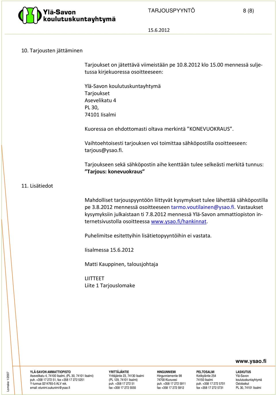Vaihtoehtoisesti tarjouksen voi toimittaa sähköpostilla osoitteeseen: tarjous@ysao.fi. Tarjoukseen sekä sähköpostin aihe kenttään tulee selkeästi merkitä tunnus: Tarjous: konevuokraus 11.