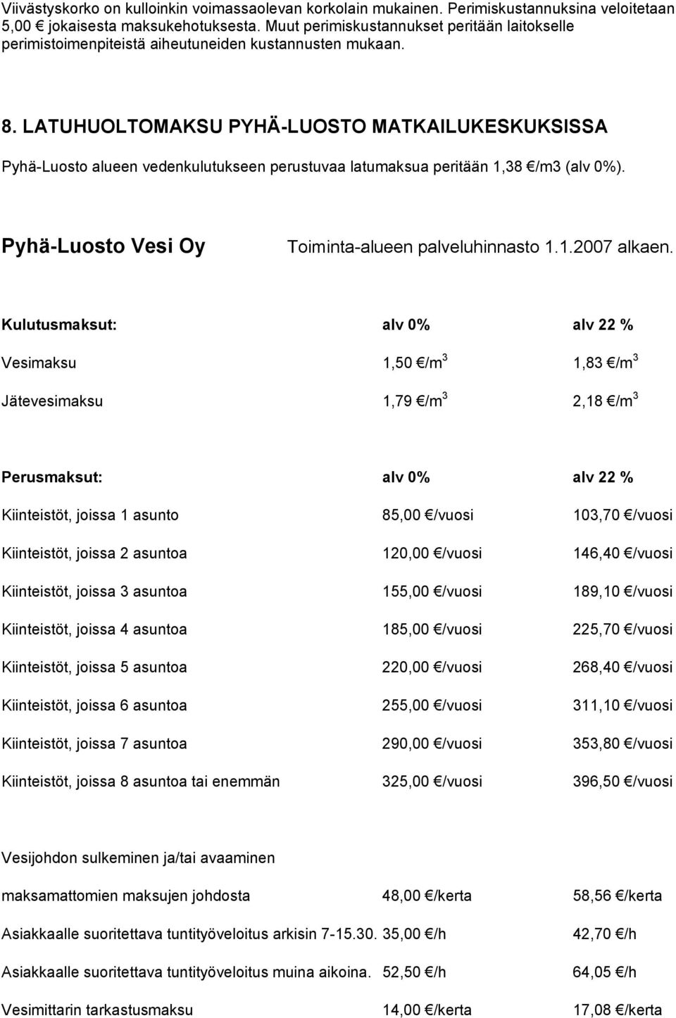 LATUHUOLTOMAKSU PYHÄ-LUOSTO MATKAILUKESKUKSISSA Pyhä-Luosto alueen vedenkulutukseen perustuvaa latumaksua peritään 1,38 /m3 (alv 0%). Pyhä-Luosto Vesi Oy Toiminta-alueen palveluhinnasto 1.1.2007 alkaen.