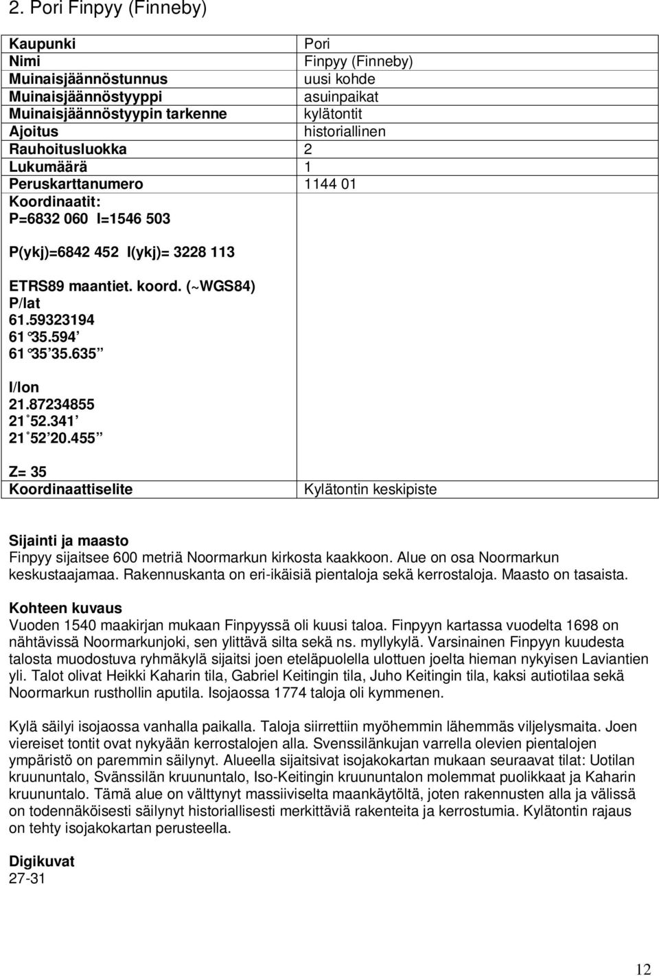 635 I/lon 21.87234855 21 52.341 21 52 20.455 Z= 35 Koordinaattiselite Kylätontin keskipiste Sijainti ja maasto Finpyy sijaitsee 600 metriä Noormarkun kirkosta kaakkoon.