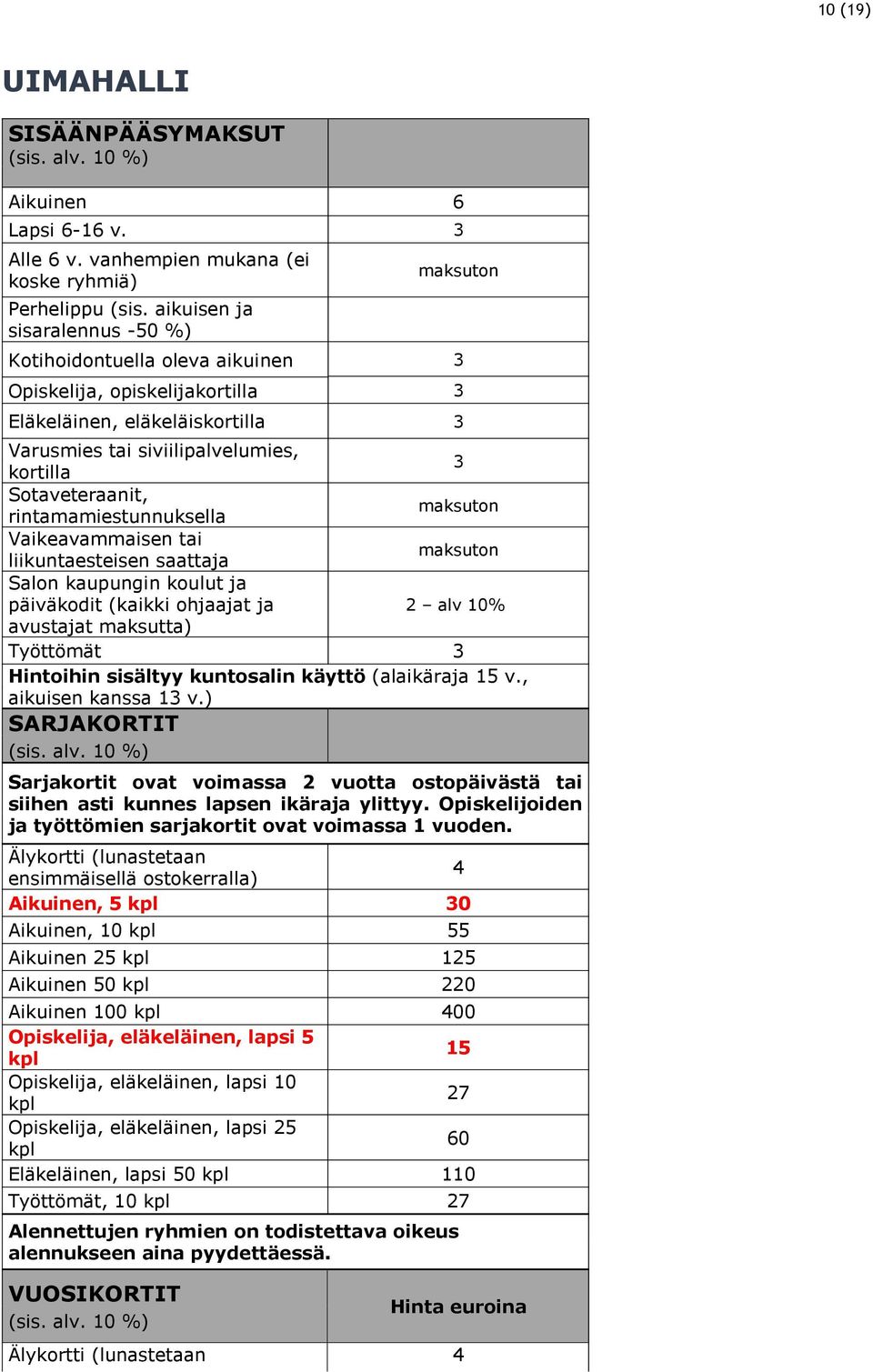 rintamamiestunnuksella Vaikeavammaisen tai liikuntaesteisen saattaja Salon kaupungin koulut ja päiväkodit (kaikki ohjaajat ja 2 alv 10% avustajat maksutta) Työttömät 3 Hintoihin sisältyy kuntosalin