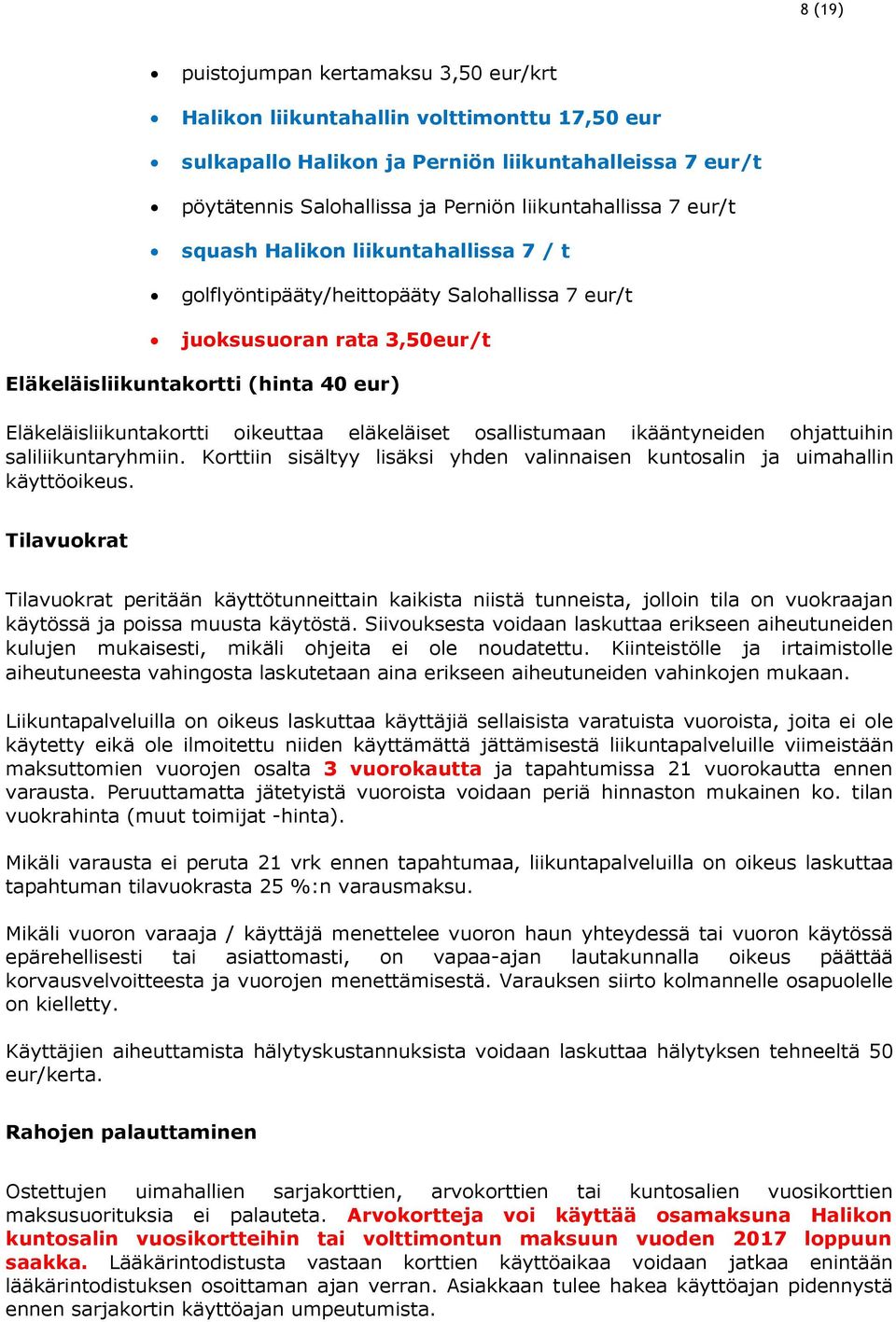 eläkeläiset osallistumaan ikääntyneiden ohjattuihin saliliikuntaryhmiin. Korttiin sisältyy lisäksi yhden valinnaisen kuntosalin ja uimahallin käyttöoikeus.