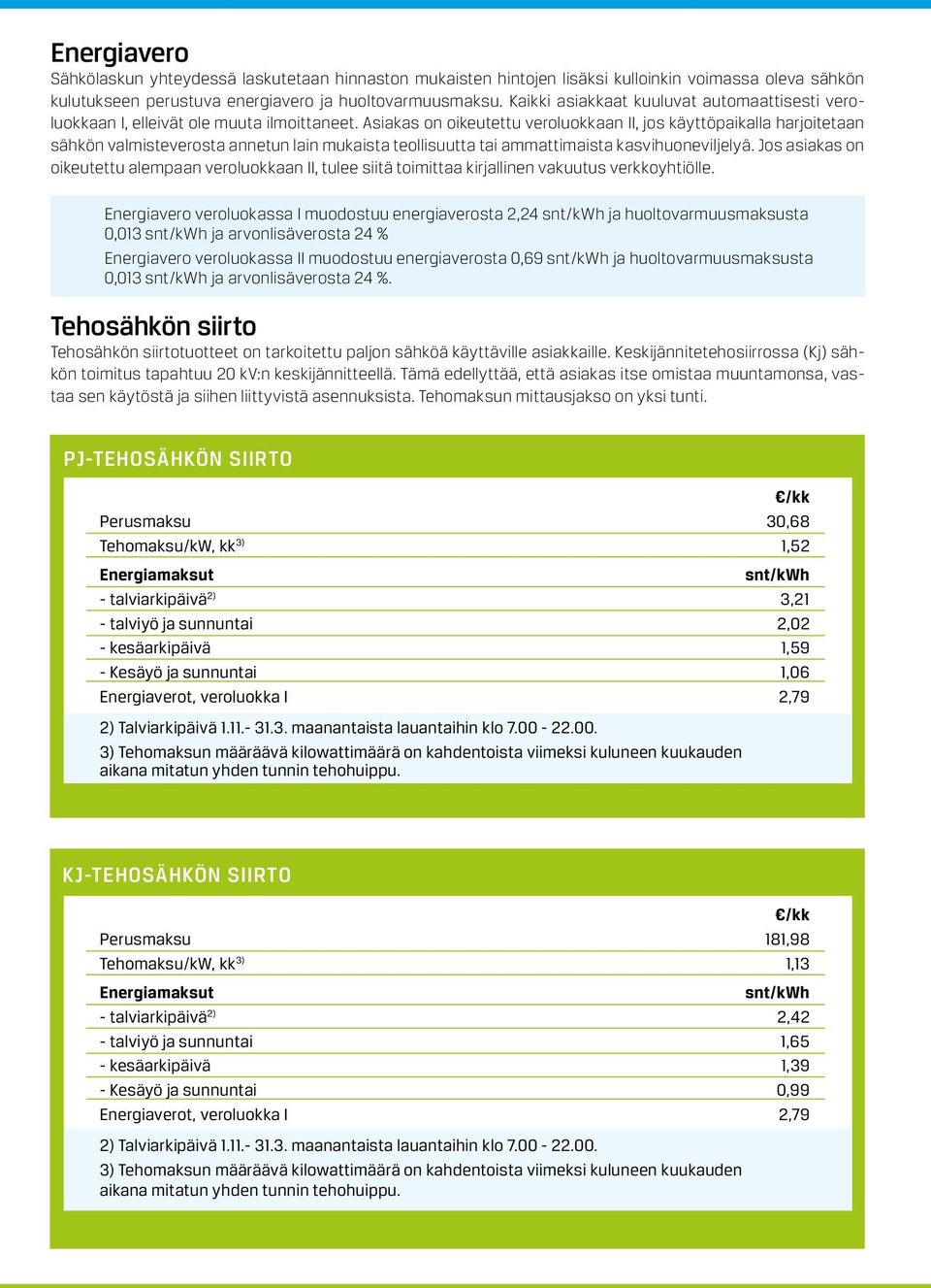 Asiakas on oikeutettu veroluokkaan II, jos käyttöpaikalla harjoitetaan sähkön valmisteverosta annetun lain mukaista teollisuutta tai ammattimaista kasvihuoneviljelyä.