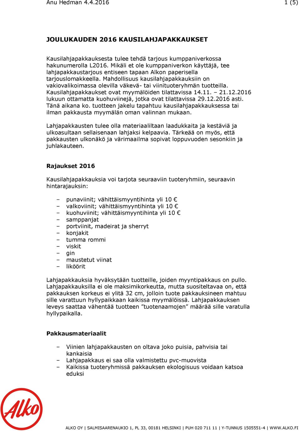 Mahdollisuus kausilahjapakkauksiin on vakiovalikoimassa olevilla väkevä- tai viinituoteryhmän tuotteilla. Kausilahjapakkaukset ovat myymälöiden tilattavissa 14.11. 21.12.