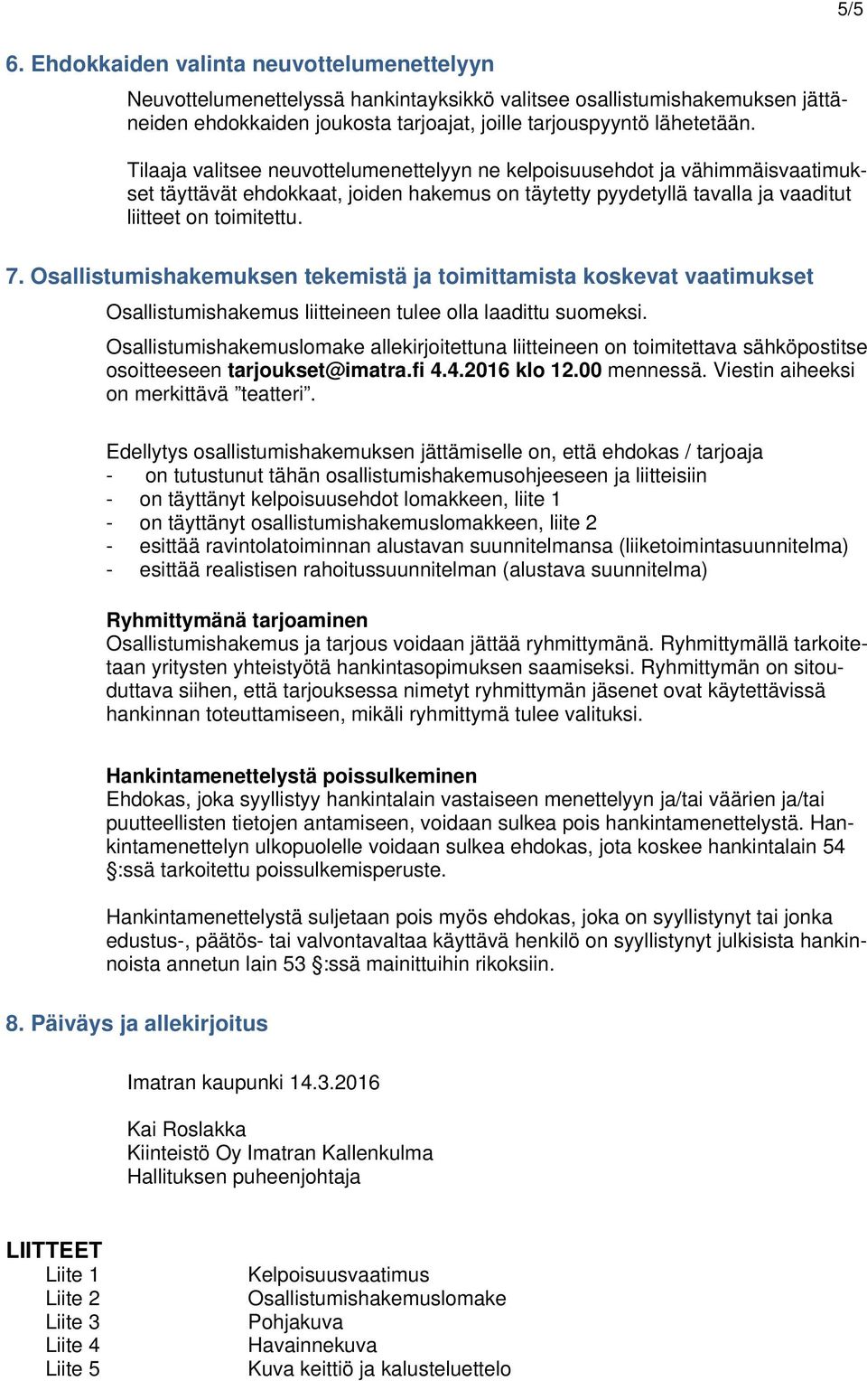 Osallistumishakemuksen tekemistä ja toimittamista koskevat vaatimukset Osallistumishakemus liitteineen tulee olla laadittu suomeksi.