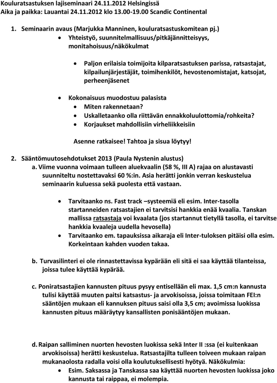 hevostenomistajat, katsojat, perheenjäsenet Kokonaisuus muodostuu palasista Miten rakennetaan? Uskalletaanko olla riittävän ennakkoluulottomia/rohkeita?