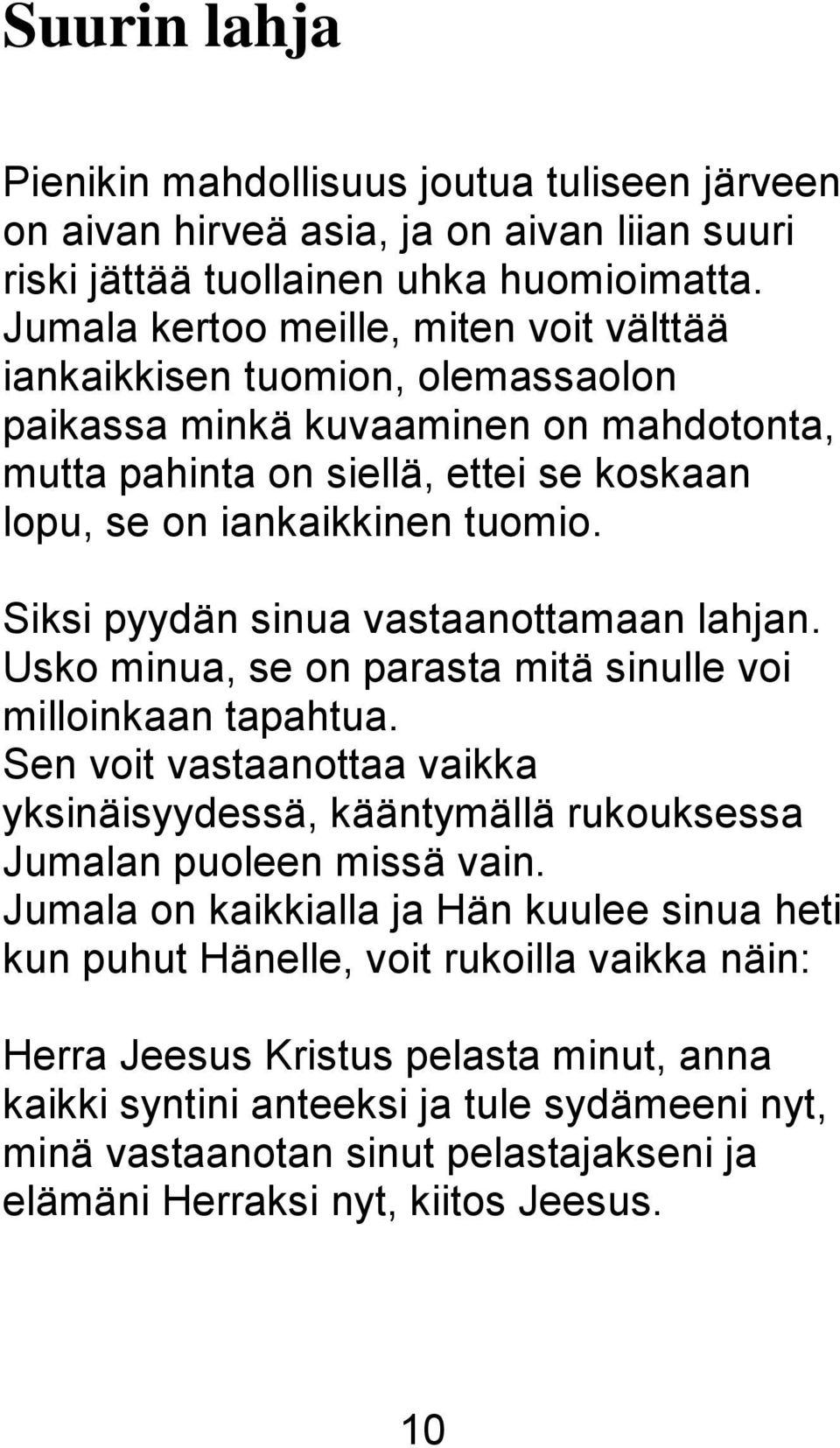 Siksi pyydän sinua vastaanottamaan lahjan. Usko minua, se on parasta mitä sinulle voi milloinkaan tapahtua.