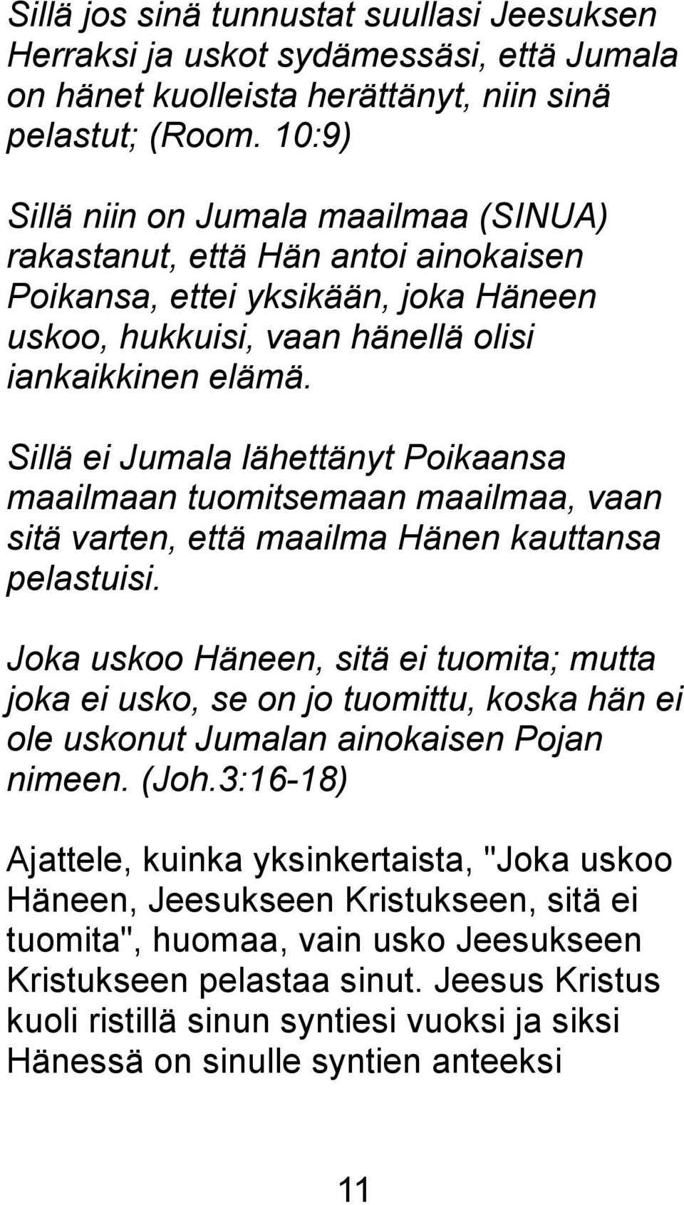 Sillä ei Jumala lähettänyt Poikaansa maailmaan tuomitsemaan maailmaa, vaan sitä varten, että maailma Hänen kauttansa pelastuisi.