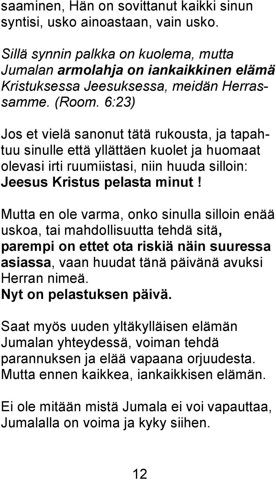 6:23) Jos et vielä sanonut tätä rukousta, ja tapahtuu sinulle että yllättäen kuolet ja huomaat olevasi irti ruumiistasi, niin huuda silloin: Jeesus Kristus pelasta minut!